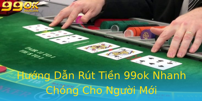 Hướng Dẫn Rút Tiền 99ok Nhanh Chóng Cho Người Mới Hướng Dẫn Rút Tiền 99ok Nhanh Chóng Cho Người Mới