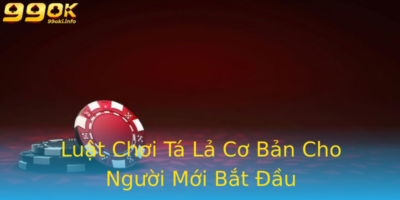 Luật Chơi Tá Lả Cơ Bản Cho Người Mới Bắt Đầu Luật Chơi Tá Lả Cơ Bản Cho Người Mới Bắt Đầu